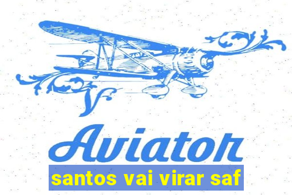 santos vai virar saf